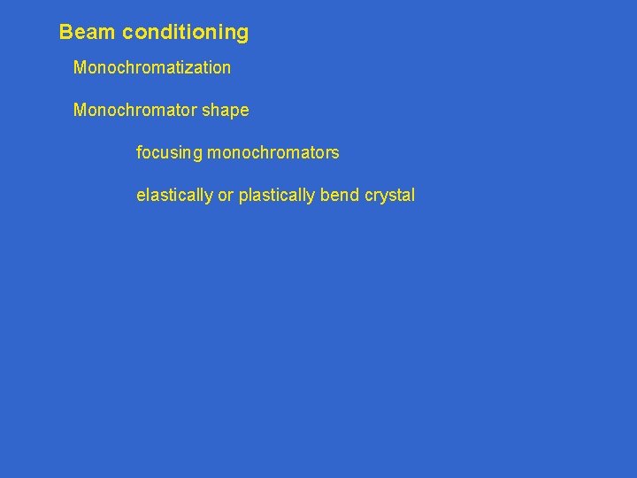 Beam conditioning Monochromatization Monochromator shape focusing monochromators elastically or plastically bend crystal 