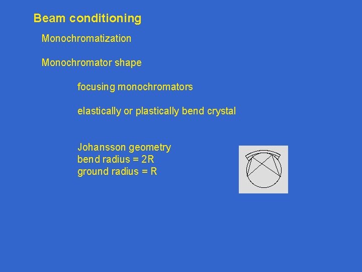 Beam conditioning Monochromatization Monochromator shape focusing monochromators elastically or plastically bend crystal Johansson geometry