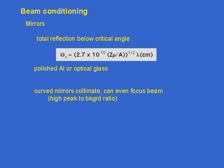 Beam conditioning Mirrors total reflection below critical angle polished Al or optical glass curved