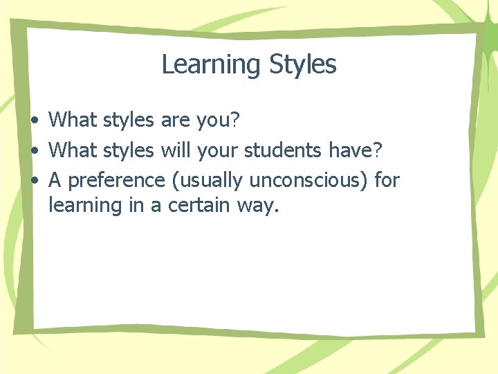 Learning Styles • What styles are you? • What styles will your students have?