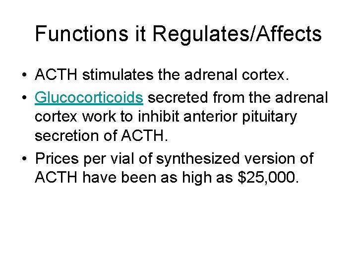 Functions it Regulates/Affects • ACTH stimulates the adrenal cortex. • Glucocorticoids secreted from the