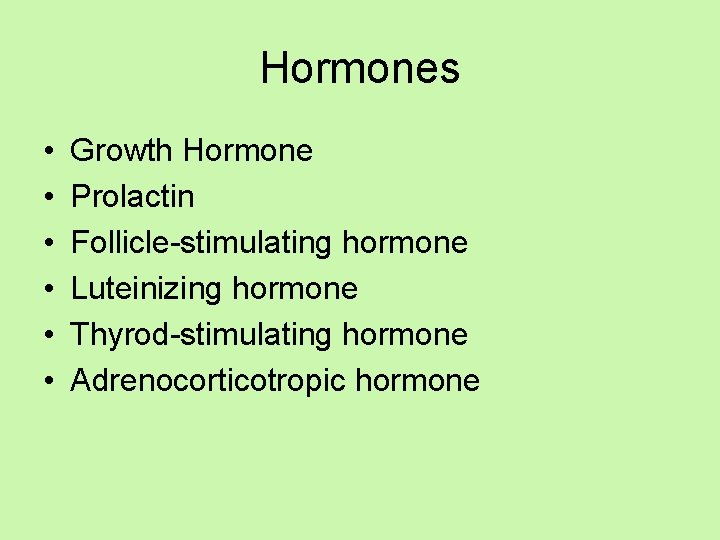 Hormones • • • Growth Hormone Prolactin Follicle-stimulating hormone Luteinizing hormone Thyrod-stimulating hormone Adrenocorticotropic