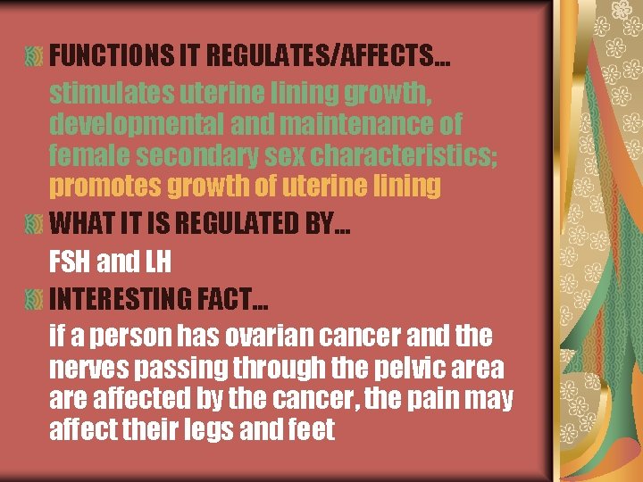 FUNCTIONS IT REGULATES/AFFECTS… stimulates uterine lining growth, developmental and maintenance of female secondary sex