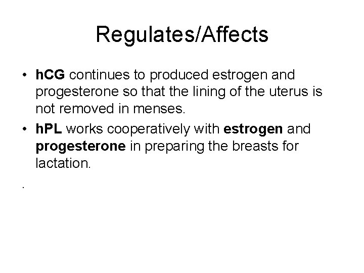 Regulates/Affects • h. CG continues to produced estrogen and progesterone so that the lining