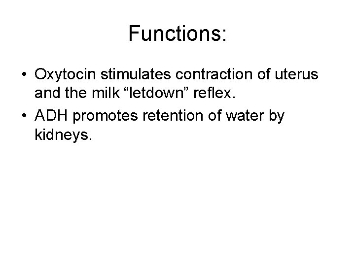 Functions: • Oxytocin stimulates contraction of uterus and the milk “letdown” reflex. • ADH