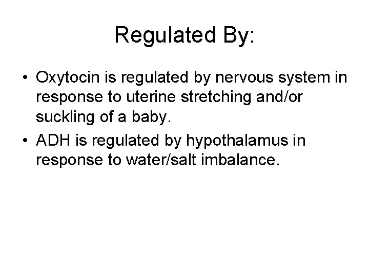 Regulated By: • Oxytocin is regulated by nervous system in response to uterine stretching