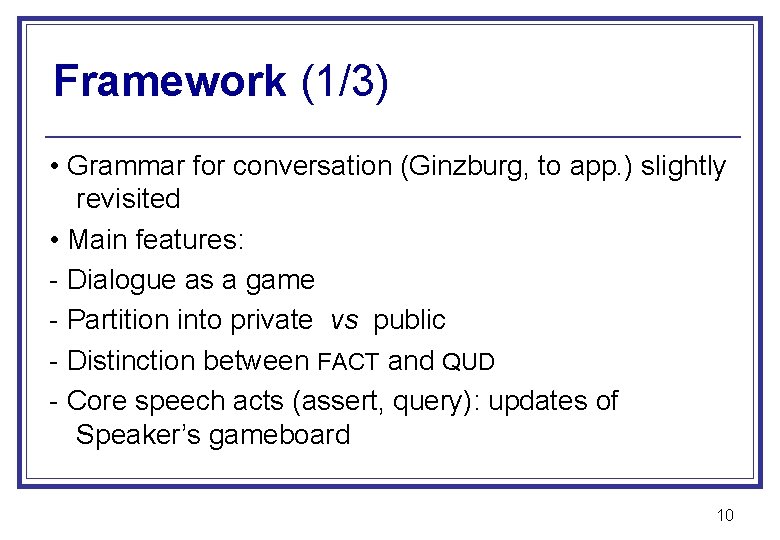 Framework (1/3) • Grammar for conversation (Ginzburg, to app. ) slightly revisited • Main