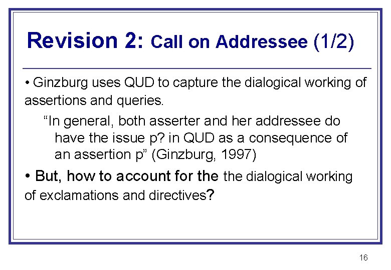 Revision 2: Call on Addressee (1/2) • Ginzburg uses QUD to capture the dialogical