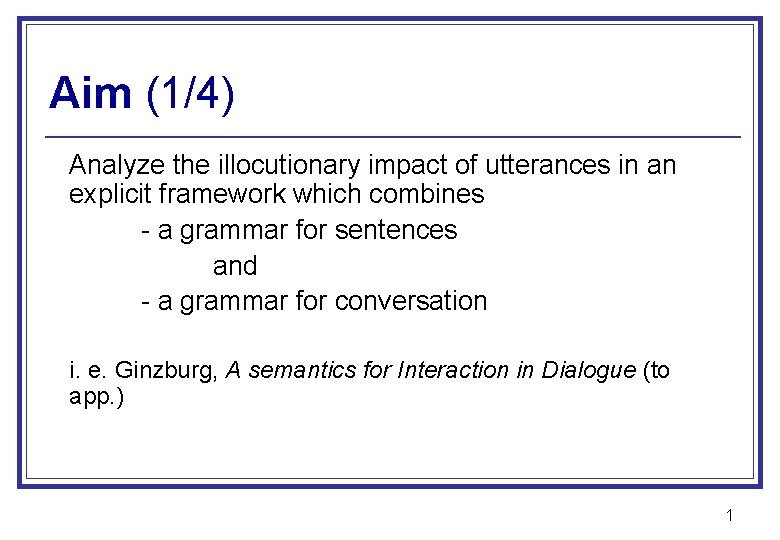 Aim (1/4) Analyze the illocutionary impact of utterances in an explicit framework which combines