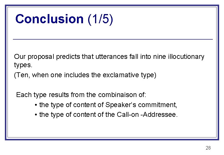 Conclusion (1/5) Our proposal predicts that utterances fall into nine illocutionary types. (Ten, when