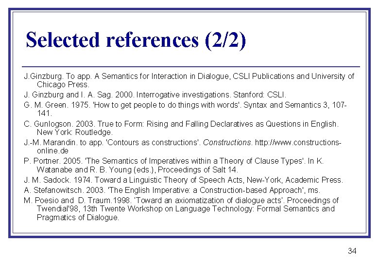 Selected references (2/2) J. Ginzburg. To app. A Semantics for Interaction in Dialogue, CSLI