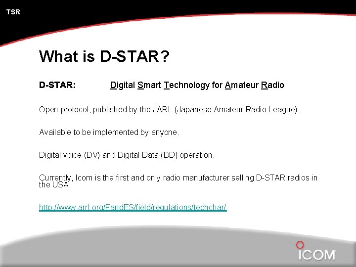 TSR What is D-STAR? D-STAR: Digital Smart Technology for Amateur Radio Open protocol, published