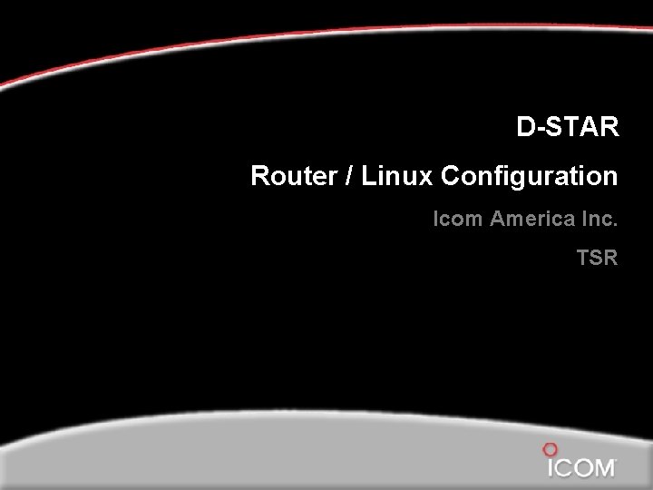 D-STAR Router / Linux Configuration Icom America Inc. TSR 