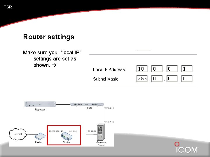 TSR Router settings Make sure your “local IP” settings are set as shown. 