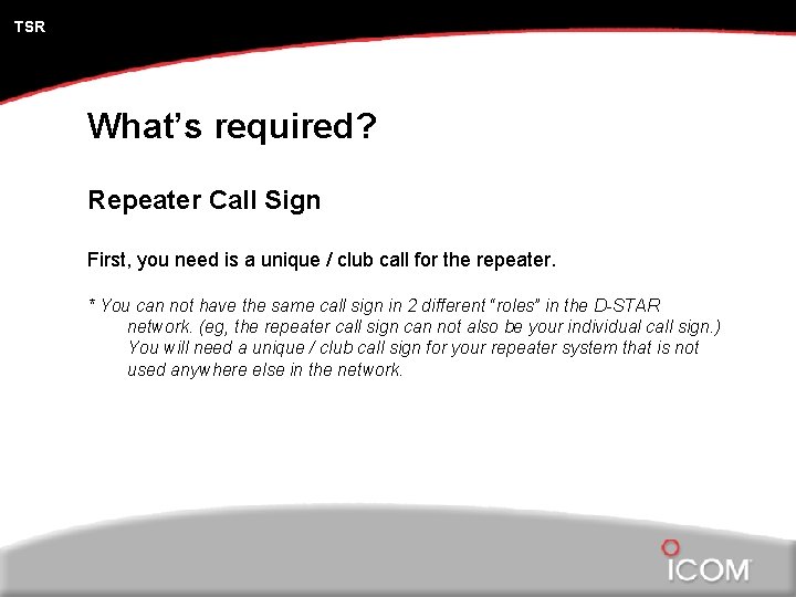 TSR What’s required? Repeater Call Sign First, you need is a unique / club