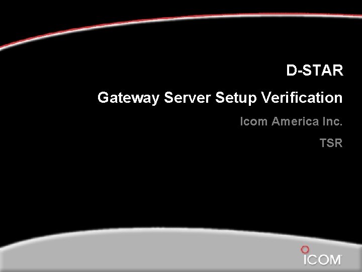 D-STAR Gateway Server Setup Verification Icom America Inc. TSR 
