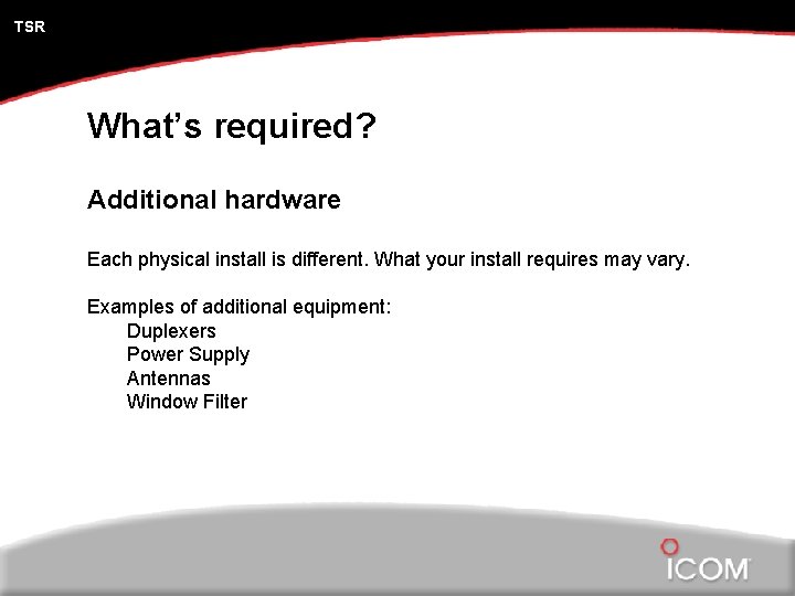 TSR What’s required? Additional hardware Each physical install is different. What your install requires