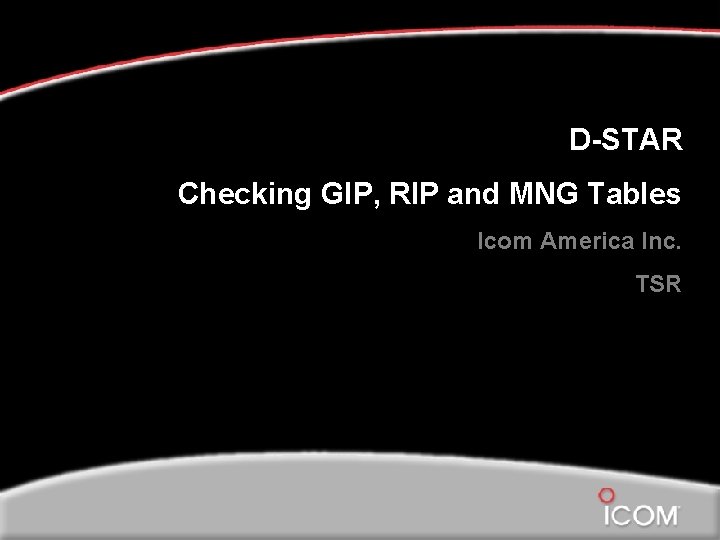 D-STAR Checking GIP, RIP and MNG Tables Icom America Inc. TSR 