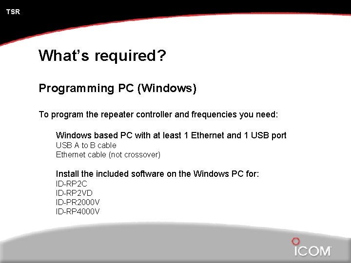 TSR What’s required? Programming PC (Windows) To program the repeater controller and frequencies you
