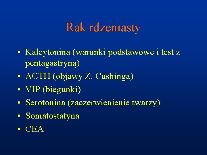 Rak rdzeniasty • Kalcytonina (warunki podstawowe i test z pentagastryną) • ACTH (objawy Z.