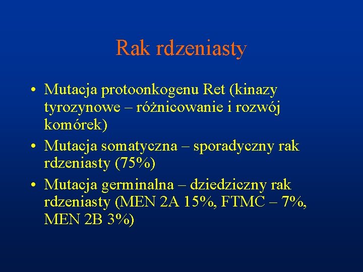 Rak rdzeniasty • Mutacja protoonkogenu Ret (kinazy tyrozynowe – różnicowanie i rozwój komórek) •