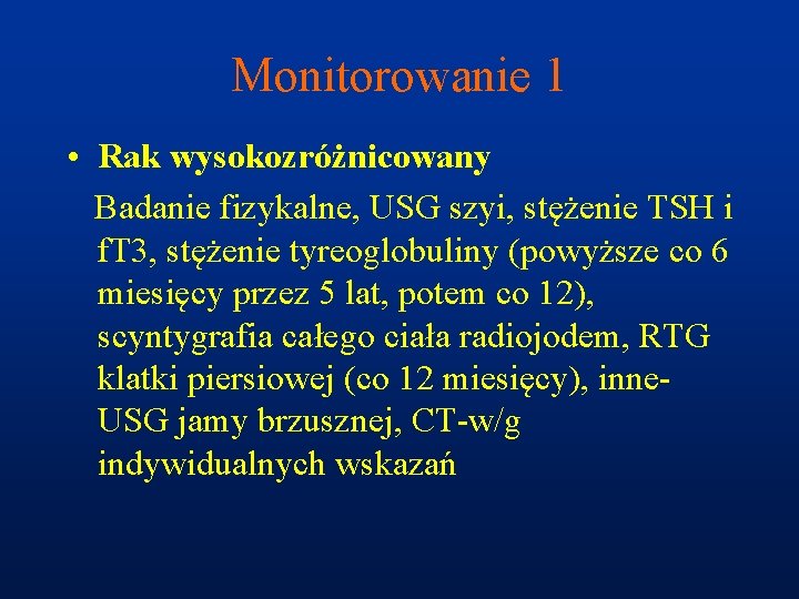 Monitorowanie 1 • Rak wysokozróżnicowany Badanie fizykalne, USG szyi, stężenie TSH i f. T