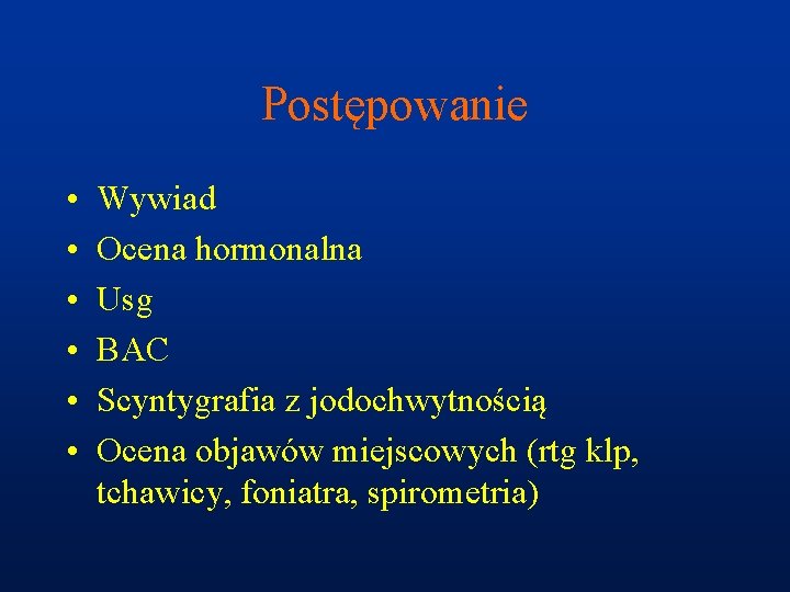 Postępowanie • • • Wywiad Ocena hormonalna Usg BAC Scyntygrafia z jodochwytnością Ocena objawów