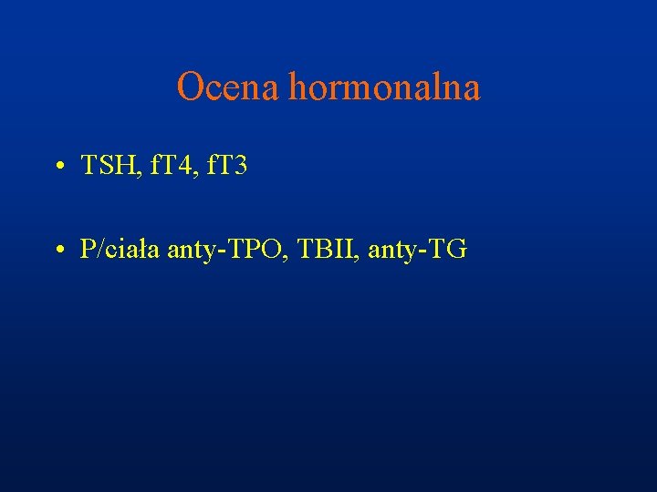 Ocena hormonalna • TSH, f. T 4, f. T 3 • P/ciała anty-TPO, TBII,