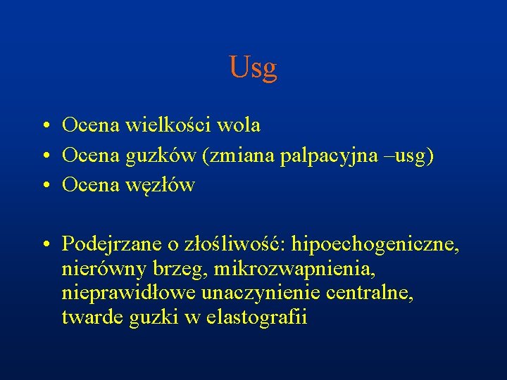 Usg • Ocena wielkości wola • Ocena guzków (zmiana palpacyjna –usg) • Ocena węzłów