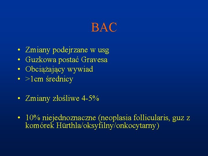 BAC • • Zmiany podejrzane w usg Guzkowa postać Gravesa Obciążający wywiad >1 cm