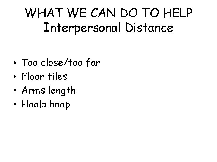 WHAT WE CAN DO TO HELP Interpersonal Distance • • Too close/too far Floor