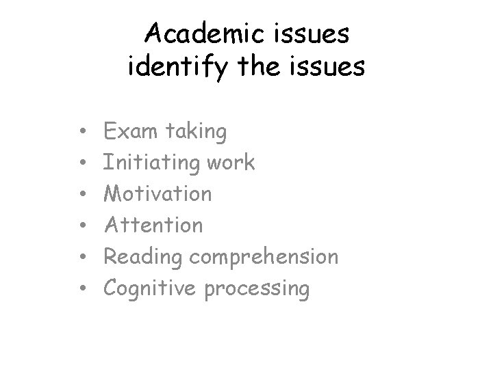 Academic issues identify the issues • • • Exam taking Initiating work Motivation Attention