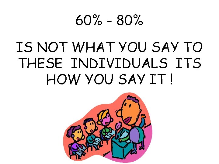 60% - 80% IS NOT WHAT YOU SAY TO THESE INDIVIDUALS ITS HOW YOU