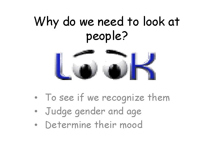Why do we need to look at people? • To see if we recognize