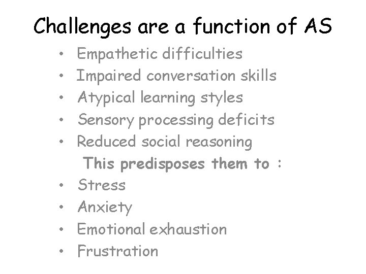 Challenges are a function of AS • • • Empathetic difficulties Impaired conversation skills