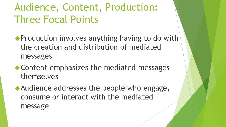 Audience, Content, Production: Three Focal Points Production involves anything having to do with the