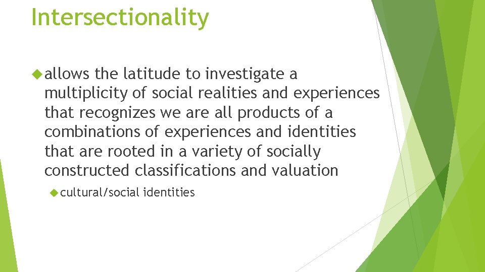 Intersectionality allows the latitude to investigate a multiplicity of social realities and experiences that