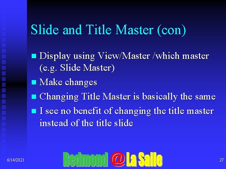Slide and Title Master (con) Display using View/Master /which master (e. g. Slide Master)