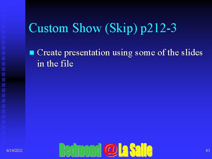 Custom Show (Skip) p 212 -3 n 6/14/2021 Create presentation using some of the