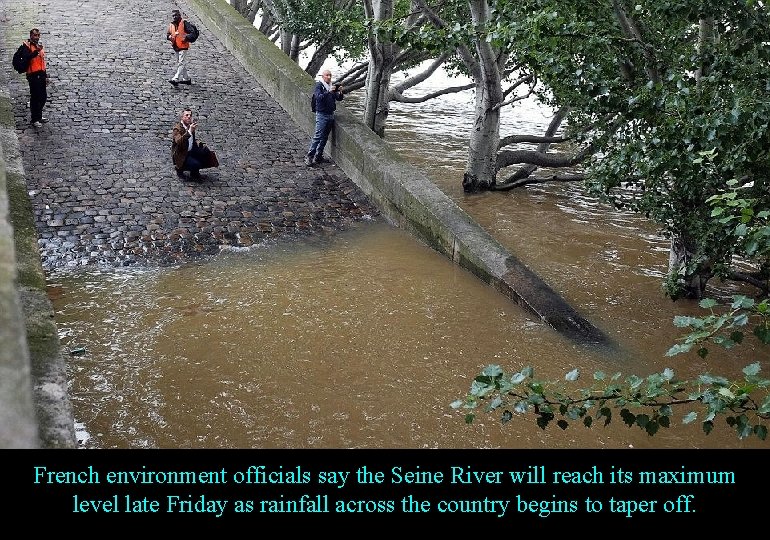 French environment officials say the Seine River will reach its maximum level late Friday