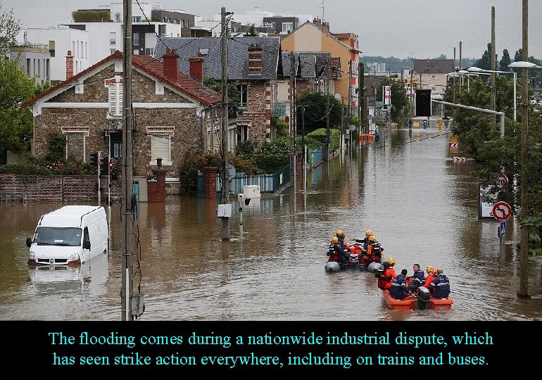 The flooding comes during a nationwide industrial dispute, which has seen strike action everywhere,