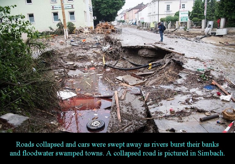 Roads collapsed and cars were swept away as rivers burst their banks and floodwater