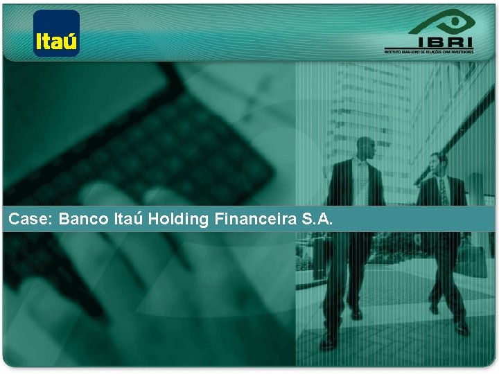 Case: Banco Itaú Holding Financeira S. A. 