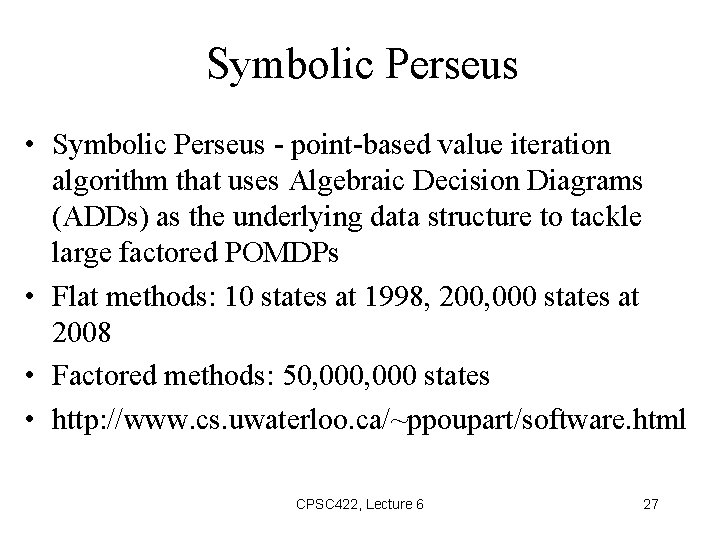 Symbolic Perseus • Symbolic Perseus - point-based value iteration algorithm that uses Algebraic Decision