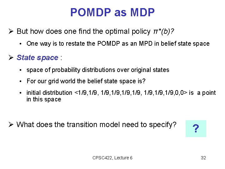 POMDP as MDP But how does one find the optimal policy π*(b)? • One