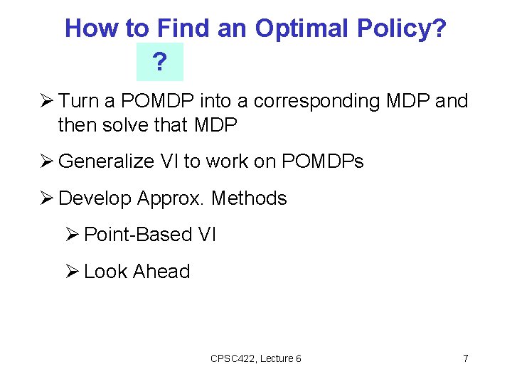 How to Find an Optimal Policy? ? Turn a POMDP into a corresponding MDP