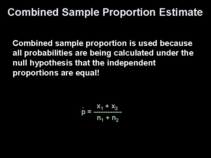 Combined Sample Proportion Estimate Combined sample proportion is used because all probabilities are being