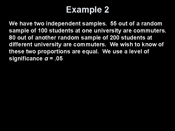 Example 2 We have two independent samples. 55 out of a random sample of