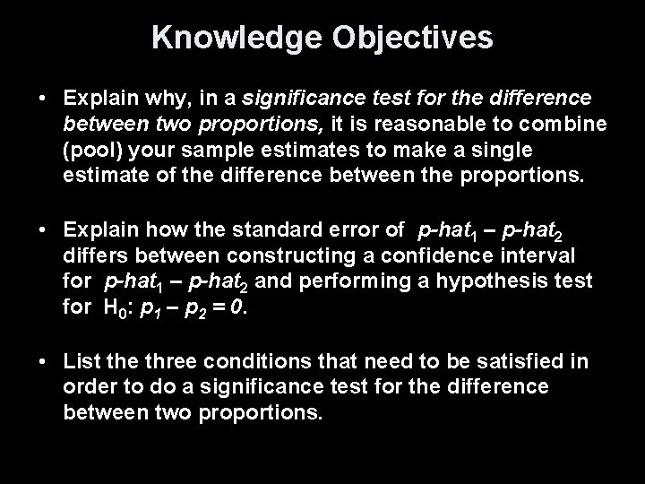 Knowledge Objectives • Explain why, in a significance test for the difference between two
