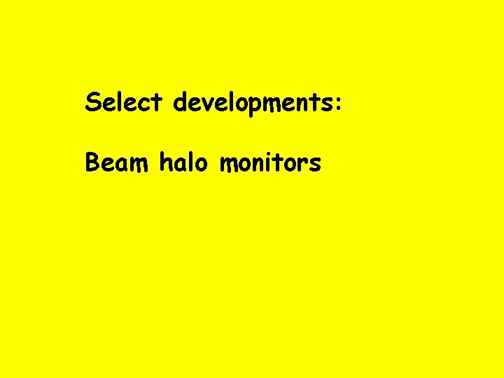 Select developments: Beam halo monitors 